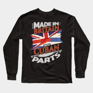 Made In Britain With Cuban Parts - Gift for Cuban From Cuba Long Sleeve T-Shirt